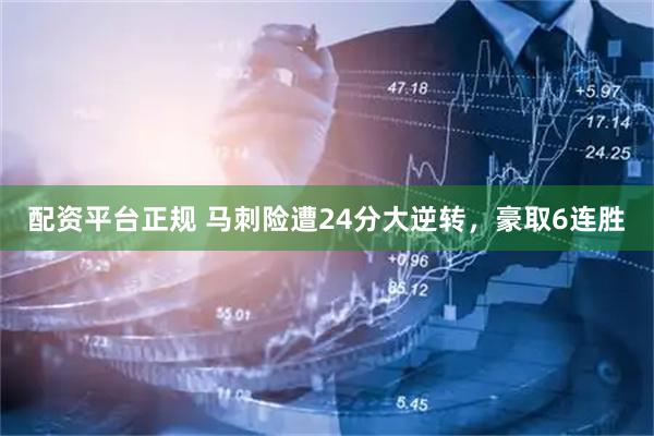 配资平台正规 马刺险遭24分大逆转，豪取6连胜
