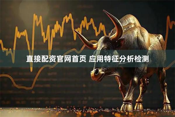 直接配资官网首页 应用特征分析检测