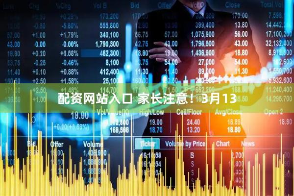 配资网站入口 家长注意！3月13