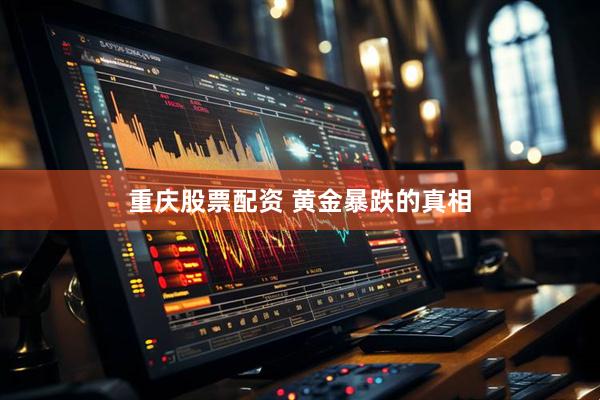 重庆股票配资 黄金暴跌的真相