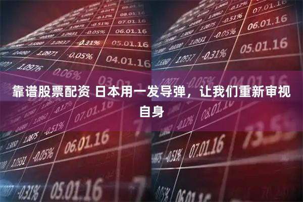 靠谱股票配资 日本用一发导弹，让我们重新审视自身