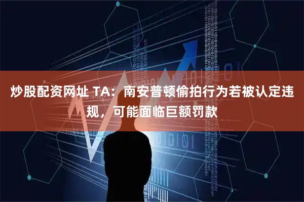 炒股配资网址 TA：南安普顿偷拍行为若被认定违规，可能面临巨额罚款